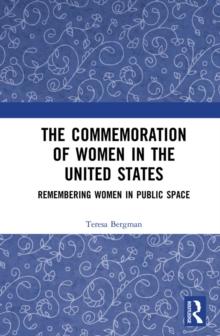 The Commemoration of Women in the United States : Remembering Women in Public Space