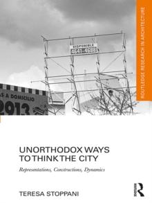 Unorthodox Ways to Think the City : Representations, Constructions, Dynamics