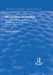 Revival: Six Lectures on Painting (1904) : Delivered to the Students of the Royal Academy of Arts in London, January 1904