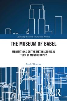 The Museum of Babel : Meditations on the Metahistorical Turn in Museography