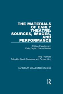 The Materials of Early Theatre: Sources, Images, and Performance : Shifting Paradigms in Early English Drama Studies