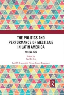 The Politics and Performance of Mestizaje in Latin America : Mestizo Acts