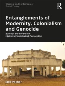 Entanglements of Modernity, Colonialism and Genocide : Burundi and Rwanda in Historical-Sociological Perspective