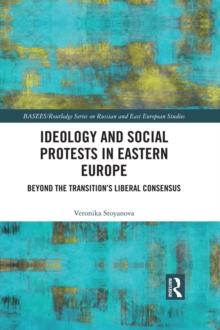 Ideology and Social Protests in Eastern Europe : Beyond the Transition's Liberal Consensus