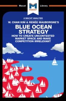 An Analysis of W. Chan Kim and Renee Mauborgne's Blue Ocean Strategy : How to Create Uncontested Market Space