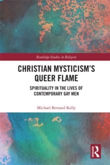 Christian Mysticisms Queer Flame : Spirituality in the Lives of Contemporary Gay Men