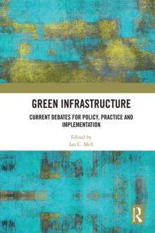 Green Infrastructure : Current Debates for Policy, Practice and Implementation