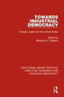 Towards Industrial Democracy : Europe, Japan and the United States