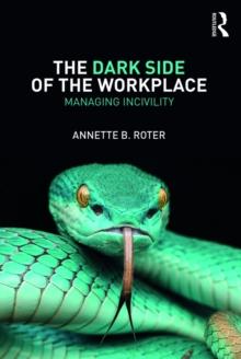 The Dark Side of the Workplace : Managing Incivility