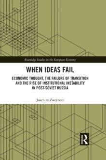 When Ideas Fail : Economic Thought, the Failure of Transition and the Rise of Institutional Instability in Post-Soviet Russia