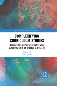 Complexifying Curriculum Studies : Reflections on the Generative and Generous Gifts of William E. Doll, Jr.