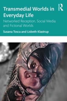 Transmedial Worlds in Everyday Life : Networked Reception, Social Media, and Fictional Worlds