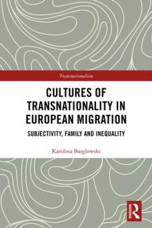 Cultures of Transnationality in European Migration : Subjectivity, Family and Inequality