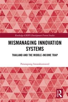 Mismanaging Innovation Systems : Thailand and the Middle-income Trap