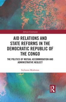 Aid Relations and State Reforms in the Democratic Republic of the Congo : The Politics of Mutual Accommodation and Administrative Neglect