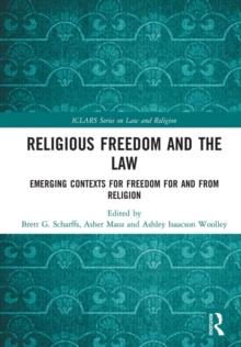 Religious Freedom and the Law : Emerging Contexts for Freedom for and from Religion