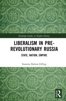 Liberalism in Pre-revolutionary Russia : State, Nation, Empire