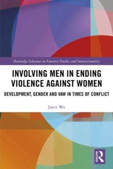 Involving Men in Ending Violence against Women : Development, Gender and VAW in Times of Conflict