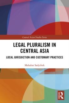 Legal Pluralism in Central Asia : Local Jurisdiction and Customary Practices