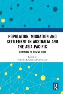 Population, Migration and Settlement in Australia and the Asia-Pacific : In Memory of Graeme Hugo