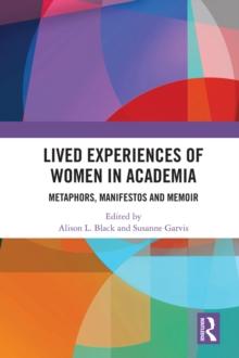 Lived Experiences of Women in Academia : Metaphors, Manifestos and Memoir