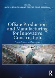 Offsite Production and Manufacturing for Innovative Construction : People, Process and Technology