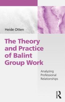 The Theory and Practice of Balint Group Work : Analyzing Professional Relationships