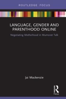 Language, Gender and Parenthood Online : Negotiating Motherhood in Mumsnet Talk