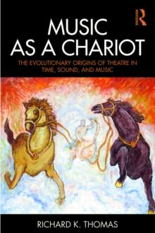 Music as a Chariot : The Evolutionary Origins of Theatre in Time, Sound, and Music