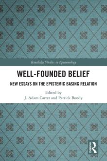 Well-Founded Belief : New Essays on the Epistemic Basing Relation