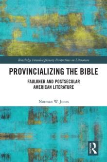 Provincializing the Bible : Faulkner and Postsecular American Literature