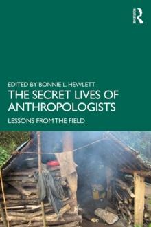 The Secret Lives of Anthropologists : Lessons from the Field