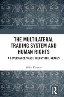 The Multilateral Trading System and Human Rights : A Governance Space Theory on Linkages