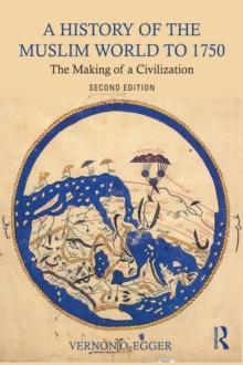 A History of the Muslim World to 1750 : The Making of a Civilization