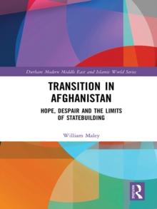 Transition in Afghanistan : Hope, Despair and the Limits of Statebuilding