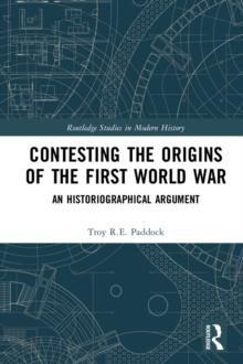 Contesting the Origins of the First World War : An Historiographical Argument