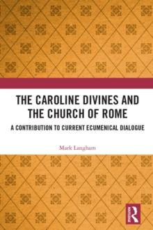 The Caroline Divines and the Church of Rome : A Contribution to Current Ecumenical Dialogue