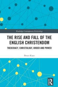 The Rise and Fall of the English Christendom : Theocracy, Christology, Order and Power