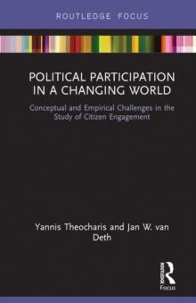 Political Participation in a Changing World : Conceptual and Empirical Challenges in the Study of Citizen Engagement