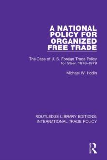 A National Policy for Organized Free Trade : The Case of U.S. Foreign Trade Policy for Steel, 1976-1978