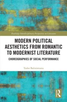 Modern Political Aesthetics from Romantic to Modernist Literature : Choreographies of Social Performance