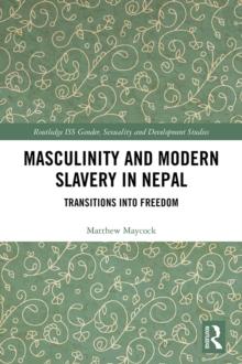 Masculinity and Modern Slavery in Nepal : Transitions into Freedom