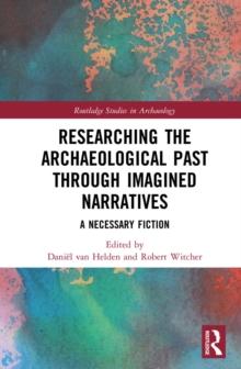 Researching the Archaeological Past through Imagined Narratives : A Necessary Fiction