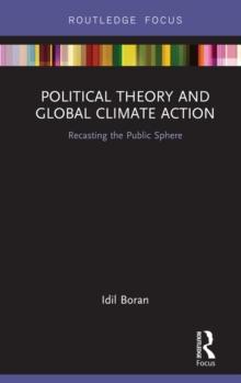 Political Theory and Global Climate Action : Recasting the Public Sphere