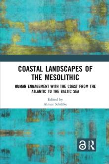 Coastal Landscapes of the Mesolithic : Human Engagement with the Coast from the Atlantic to the Baltic Sea