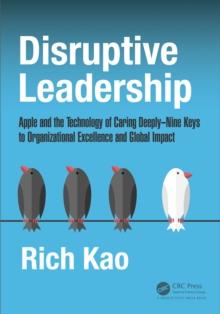 Disruptive Leadership : Apple and the Technology of Caring Deeply--Nine Keys to Organizational Excellence and Global Impact