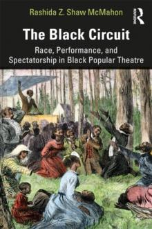 The Black Circuit : Race, Performance, and Spectatorship in Black Popular Theatre