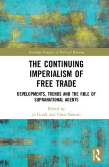 The Continuing Imperialism of Free Trade : Developments, Trends and the Role of Supranational Agents