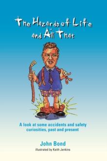 The Hazards of Life and All That : A look at some accidents and safety curiosities, past and present, Third Edition