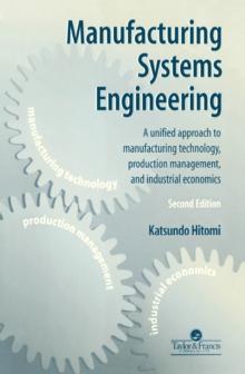 Manufacturing Systems Engineering : A Unified Approach to Manufacturing Technology, Production Management and Industrial Economics